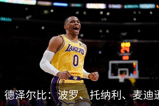 德泽尔比：波罗、托纳利、麦迪逊都可以出战，所有人都做好了准备